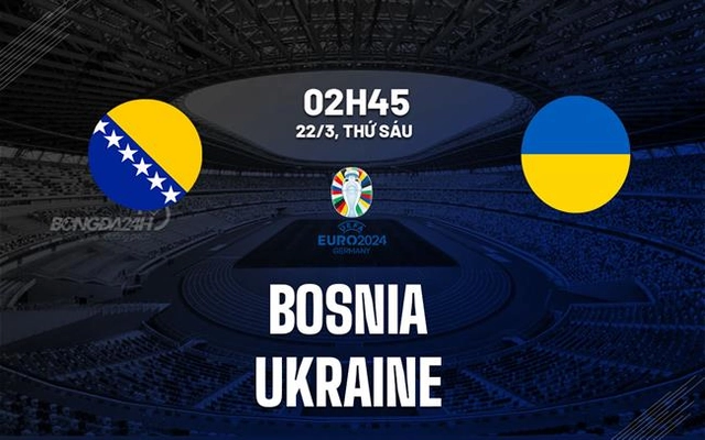 Nhận định bóng đá Bosnia vs Ukraine 2h45 ngày 22/3 (Vòng loại Euro 2024)