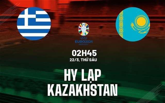 Nhận định bóng đá Hy Lạp vs Kazakhstan 2h45 ngày 22/3 (Vòng loại Euro 2024)
