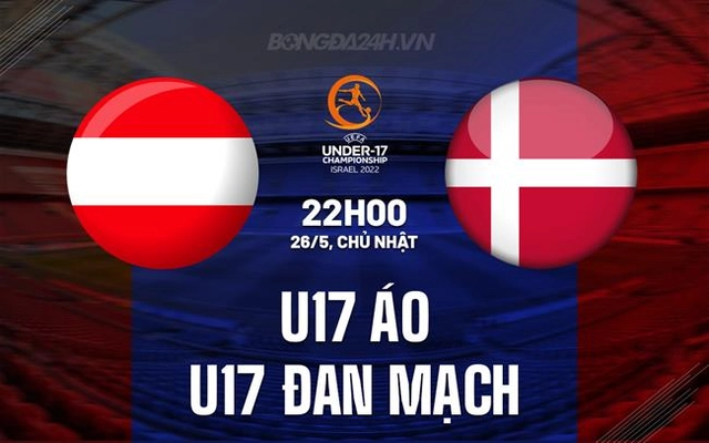 Nhận định U17 Áo vs U17 Đan Mạch 22h00 ngày 26/5 (U17 châu Âu 2024)