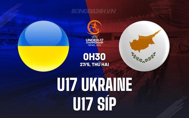 Nhận định U17 Ukraine vs U17 Síp 0h30 ngày 27/5 (U17 châu Âu 2024)