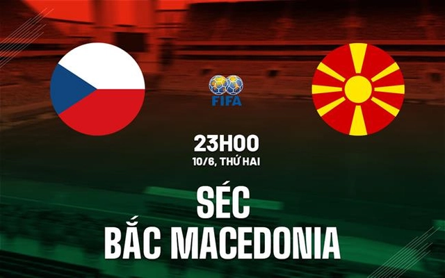 Nhận định bóng đá Séc vs Bắc Macedonia 23h00 ngày 10/6 (Giao hữu quốc tế)