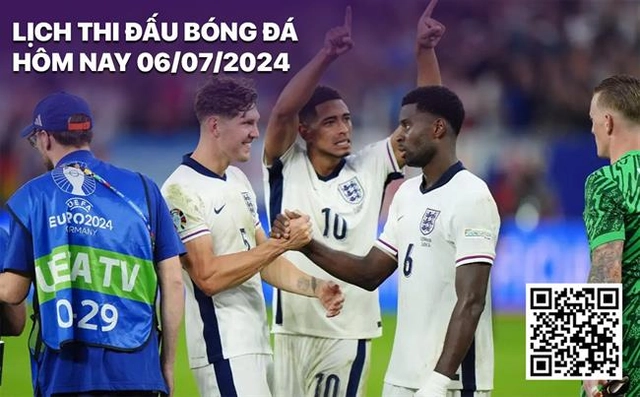 Lịch thi đấu bóng đá hôm nay 6/7: Anh - Thụy Sĩ, Hà Lan - Thổ Nhĩ Kỳ