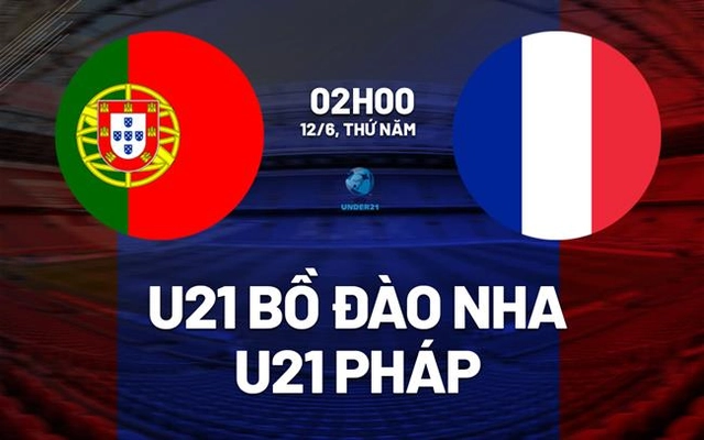 Nhận định U21 Bồ Đào Nha vs U21 Pháp 2h00 ngày 12/6 (VCK U21 châu Âu 2025)