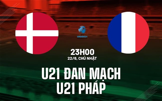 Nhận định U21 Đan Mạch vs U21 Pháp 23h00 ngày 22/6 (VCK U21 châu Âu 2025)