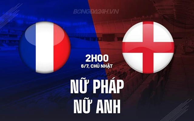 Nhận định bóng đá nữ Pháp vs nữ Anh 2h00 ngày 6/7 (Euro 2025)