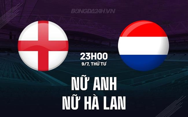 Nhận định bóng đá Nữ Anh vs Nữ Hà Lan 23h00 ngày 9/7 (Euro 2025)