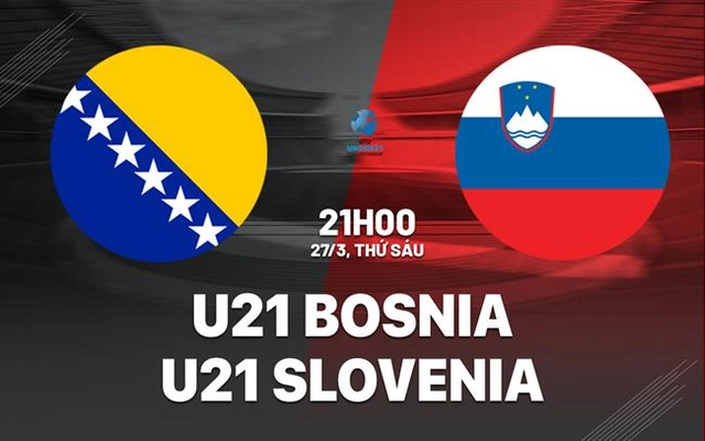 Nhận định U21 Bosnia vs U21 Slovenia 21h00 ngày 27/3 (Vòng loại U21 châu Âu 2027)