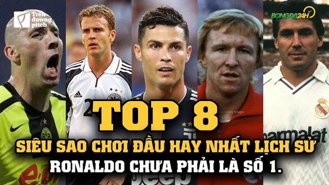 VIDEO: Top 8 siêu sao chơi đầu hay nhất lịch sử: Ronaldo chưa phải là số 1