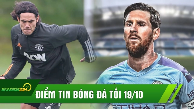 ĐIỂM TIN TỐI 19/10: Cavani sẵn sàng ra mắt MU; Barca để Messi đến Man City Hè tới