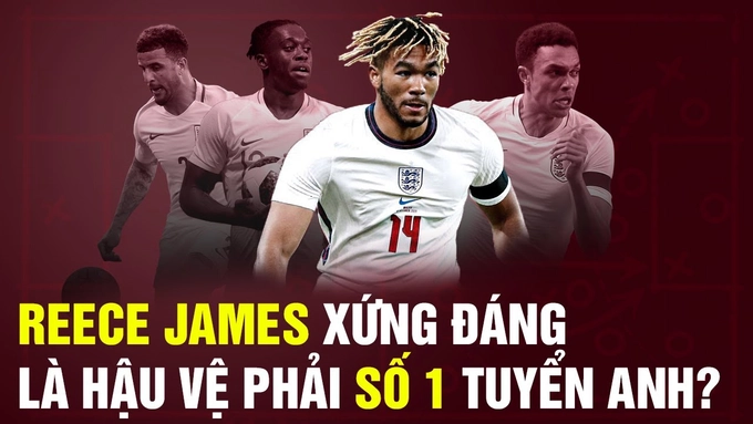 Reece James của Chelsea xứng đáng là hậu vệ phải số 1 đội tuyển Anh