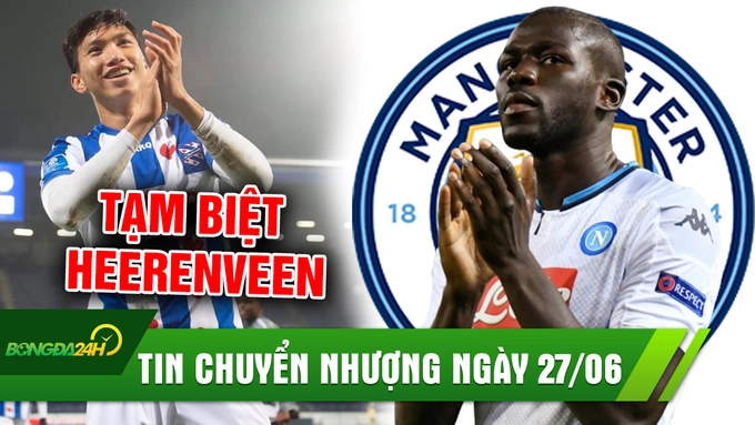 TIN CHUYỂN NHƯỢNG 27/6: Koulibaly lật kèo MU để sang Man City, Đoàn Văn Hậu phải về nước