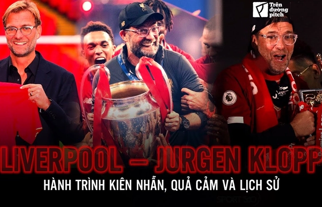 Liverpool - Jurgen Klopp: Hành trình kiên nhẫn, quả cảm và lịch sử