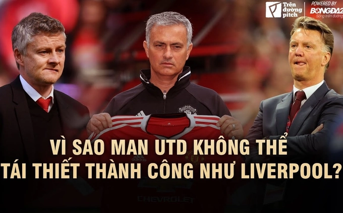 Vì sao Man Utd khó có thể tái thiết thành công như Liverpool?